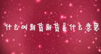 什么叫期货呢(什么叫期货呢?)_https://yy.meihuadianqi.com_原油期货行情_第1张