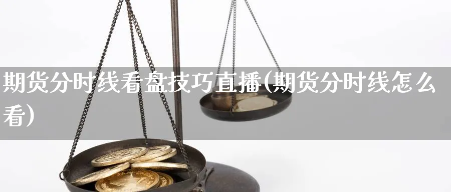 期货分时线看盘技巧直播(期货分时线怎么看)_https://yy.meihuadianqi.com_期货行情_第1张